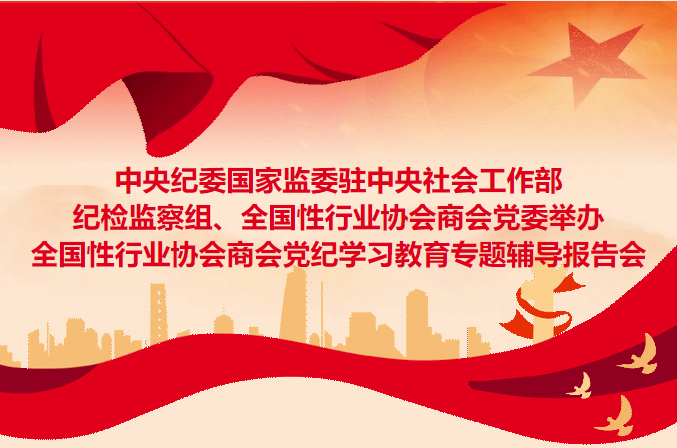 中央纪委国家监委驻中央社会工作部纪检监察组、全国性行业协会商会党委举办全国性行业协会商会党纪学习教育专题辅导报告会
